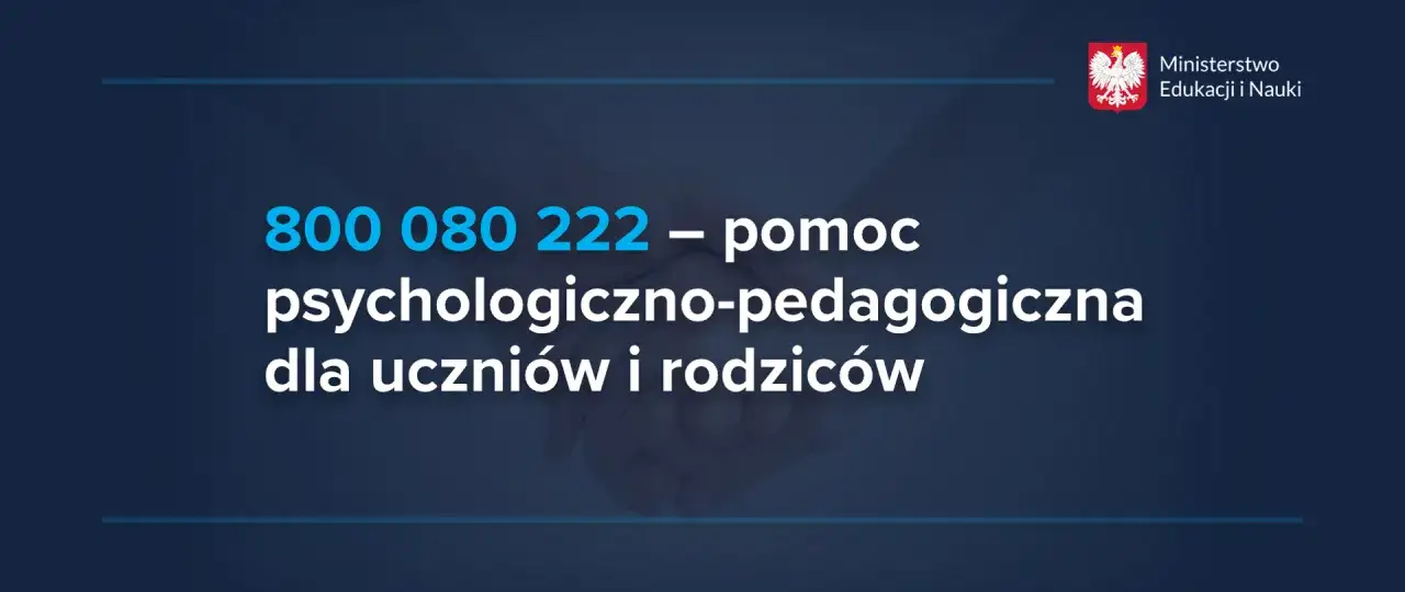 800 080 222 – pomoc psychologiczno-pedagogiczna dla uczniów i rodziców. Wsparcie Ministerstwa Edukacji i Nauki.